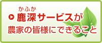 鹿深サービスが農家の皆様にできること